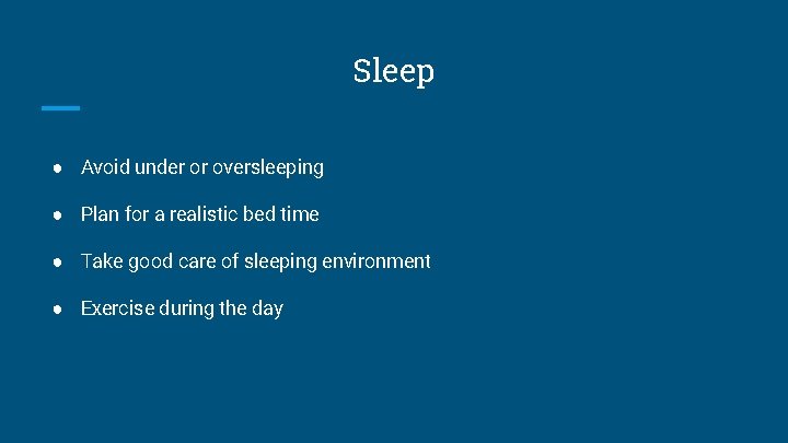 Sleep ● Avoid under or oversleeping ● Plan for a realistic bed time ●