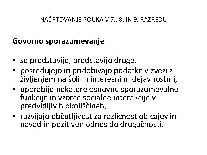 NAČRTOVANJE POUKA V 7. , 8. IN 9. RAZREDU Govorno sporazumevanje • se predstavijo,