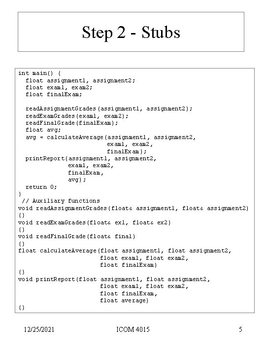 Step 2 - Stubs int main() { float assignment 1, assignment 2; float exam