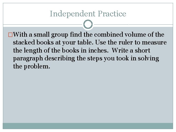 Independent Practice �With a small group find the combined volume of the stacked books Independent Practice �With a small group find the combined volume of the stacked books