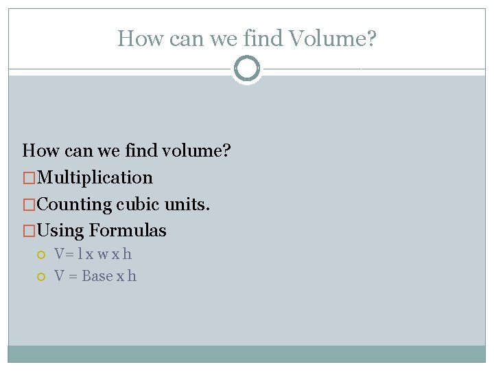 How can we find Volume? How can we find volume? �Multiplication �Counting cubic units. How can we find Volume? How can we find volume? �Multiplication �Counting cubic units.