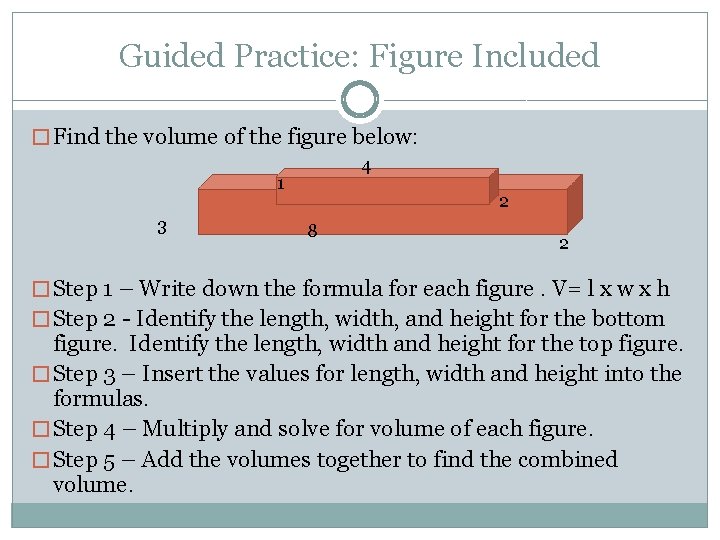 Guided Practice: Figure Included � Find the volume of the figure below: 4 1 Guided Practice: Figure Included � Find the volume of the figure below: 4 1