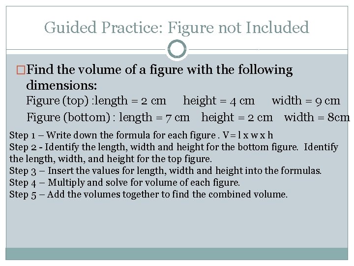 Guided Practice: Figure not Included �Find the volume of a figure with the following Guided Practice: Figure not Included �Find the volume of a figure with the following