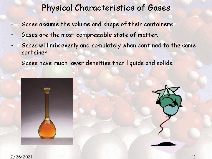 Physical Characteristics of Gases • Gases assume the volume and shape of their containers.