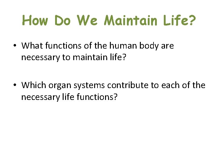How Do We Maintain Life? • What functions of the human body are necessary How Do We Maintain Life? • What functions of the human body are necessary