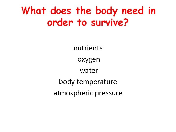 What does the body need in order to survive? nutrients oxygen water body temperature What does the body need in order to survive? nutrients oxygen water body temperature