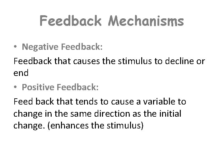 Feedback Mechanisms • Negative Feedback: Feedback that causes the stimulus to decline or end Feedback Mechanisms • Negative Feedback: Feedback that causes the stimulus to decline or end
