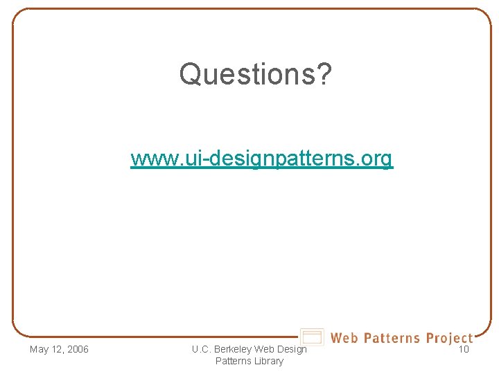 Questions? www. ui-designpatterns. org May 12, 2006 U. C. Berkeley Web Design Patterns Library Questions? www. ui-designpatterns. org May 12, 2006 U. C. Berkeley Web Design Patterns Library