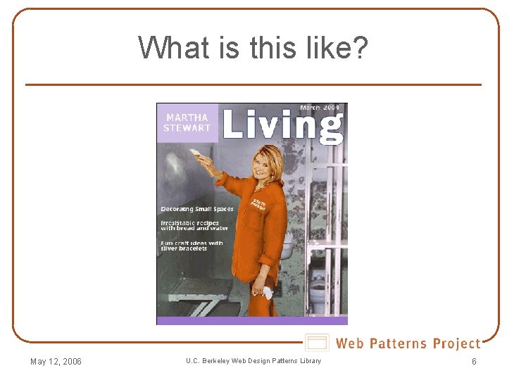 What is this like? May 12, 2006 U. C. Berkeley Web Design Patterns Library What is this like? May 12, 2006 U. C. Berkeley Web Design Patterns Library