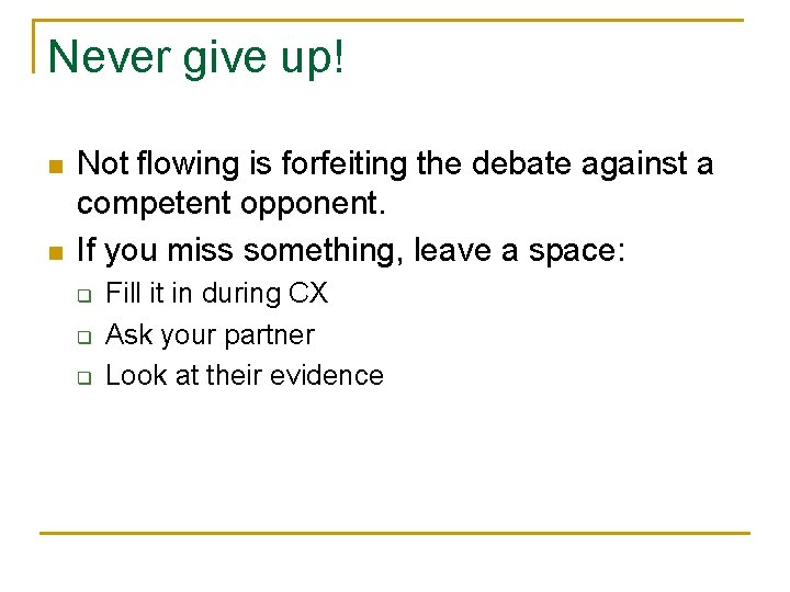 Never give up! n n Not flowing is forfeiting the debate against a competent