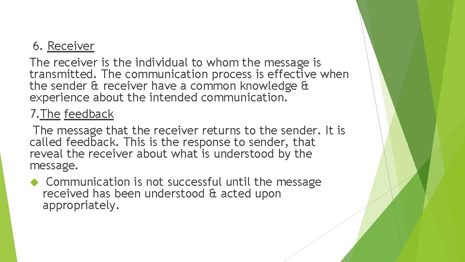 6. Receiver The receiver is the individual to whom the message is transmitted. The