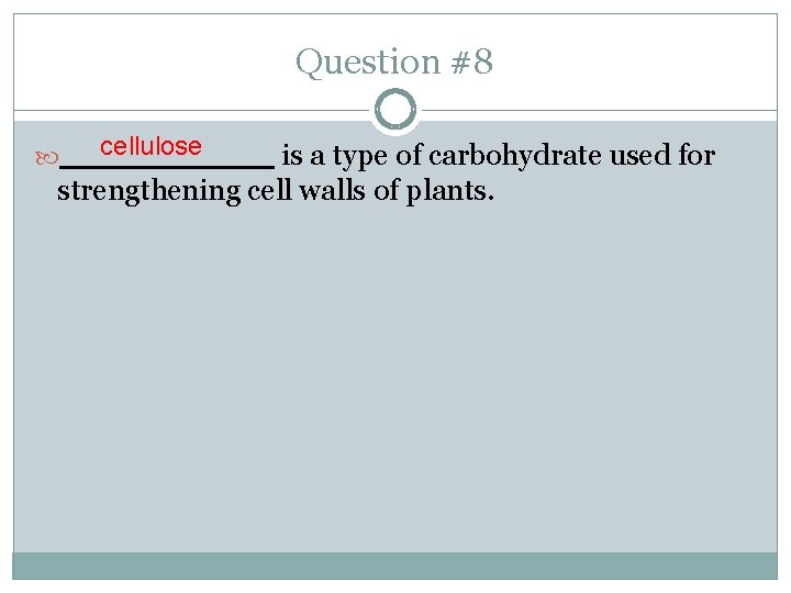 Question #8 cellulose is a type of carbohydrate used for strengthening cell walls of
