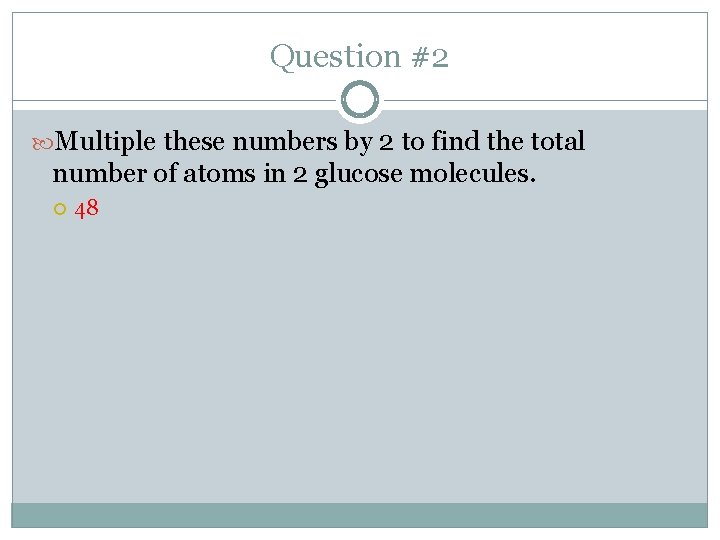 Question #2 Multiple these numbers by 2 to find the total number of atoms