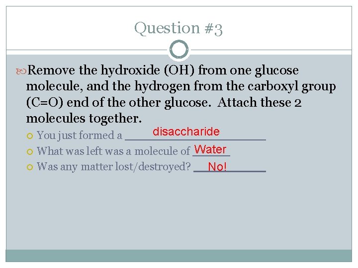 Question #3 Remove the hydroxide (OH) from one glucose molecule, and the hydrogen from
