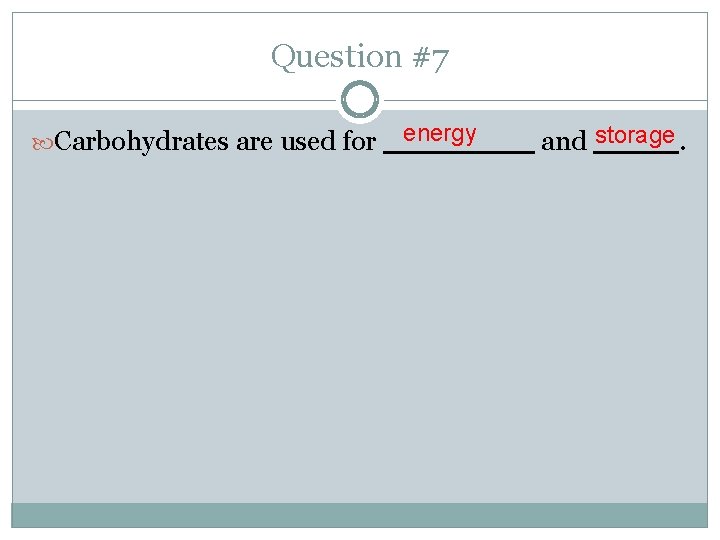 Question #7 Carbohydrates are used for energy and storage. 