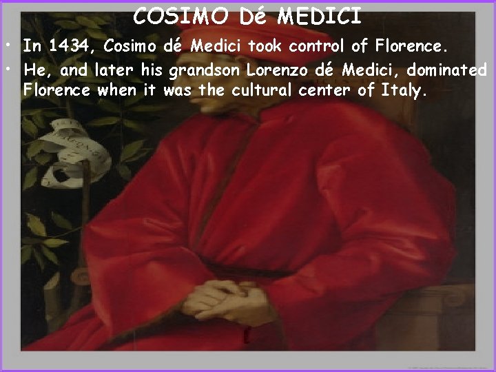 COSIMO Dé MEDICI • In 1434, Cosimo dé Medici took control of Florence. •