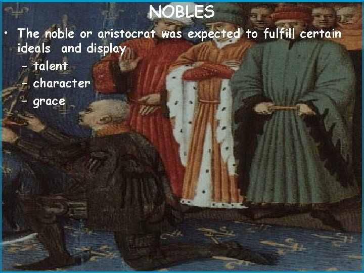 NOBLES • The noble or aristocrat was expected to fulfill certain ideals and display