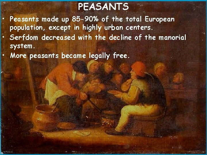 PEASANTS • Peasants made up 85 -90% of the total European population, except in