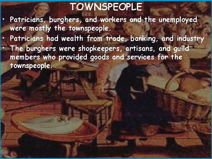 TOWNSPEOPLE • Patricians, burghers, and workers and the unemployed were mostly the townspeople. •