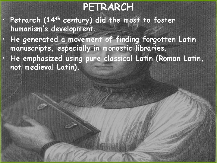 PETRARCH • Petrarch (14 th century) did the most to foster humanism’s development. •