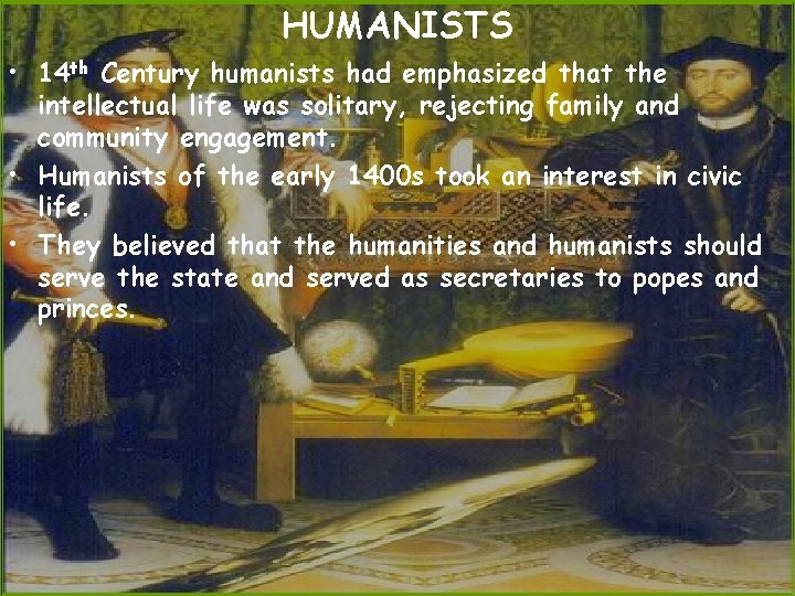 HUMANISTS • 14 th Century humanists had emphasized that the intellectual life was solitary,