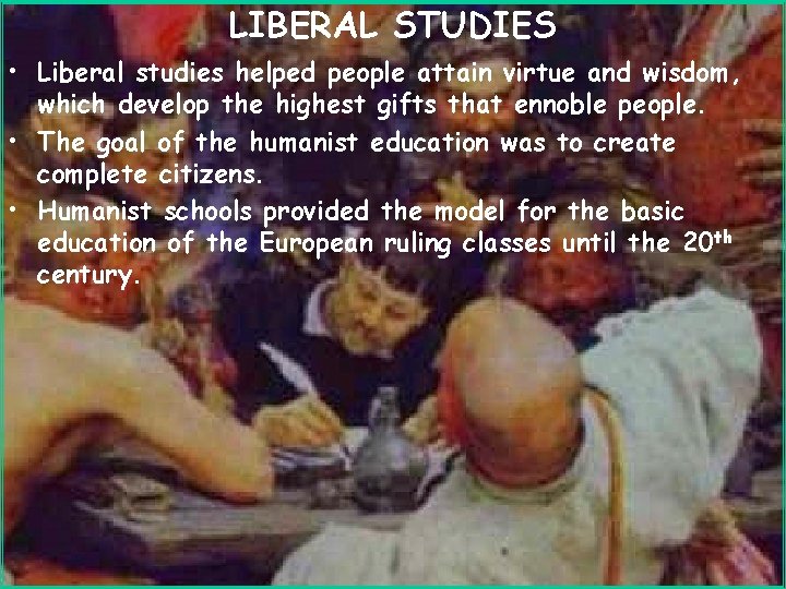 LIBERAL STUDIES • Liberal studies helped people attain virtue and wisdom, which develop the