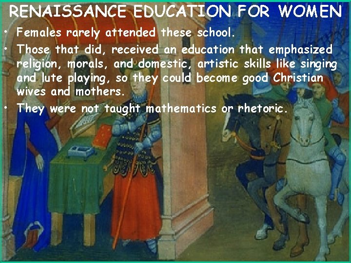 RENAISSANCE EDUCATION FOR WOMEN • Females rarely attended these school. • Those that did,