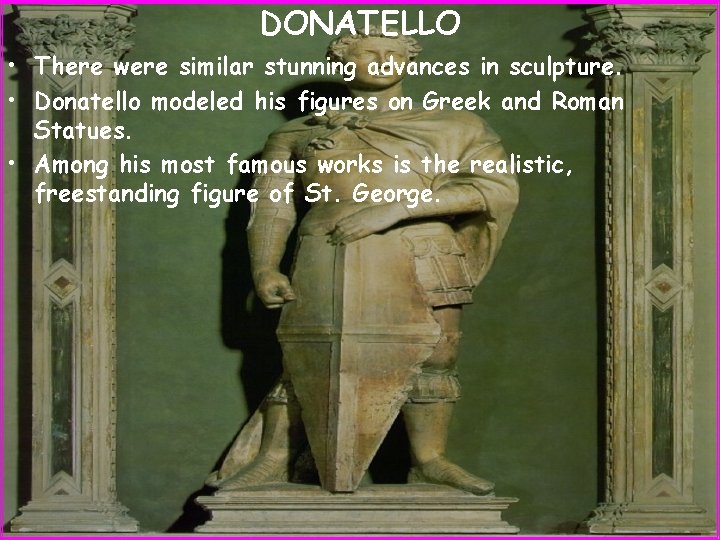 DONATELLO • There were similar stunning advances in sculpture. • Donatello modeled his figures