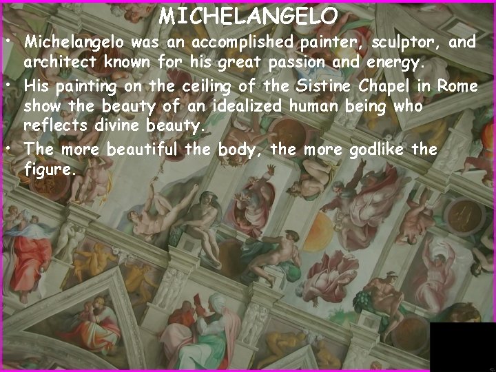 MICHELANGELO • Michelangelo was an accomplished painter, sculptor, and architect known for his great