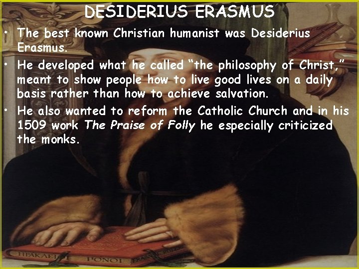 DESIDERIUS ERASMUS • The best known Christian humanist was Desiderius Erasmus. • He developed