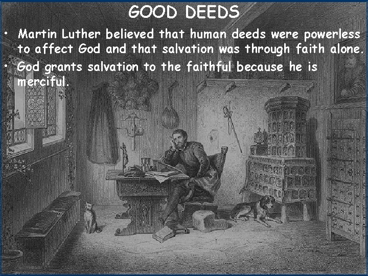 GOOD DEEDS • Martin Luther believed that human deeds were powerless to affect God