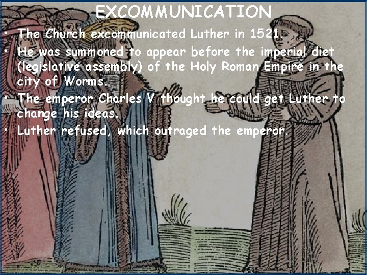 EXCOMMUNICATION • The Church excommunicated Luther in 1521. • He was summoned to appear