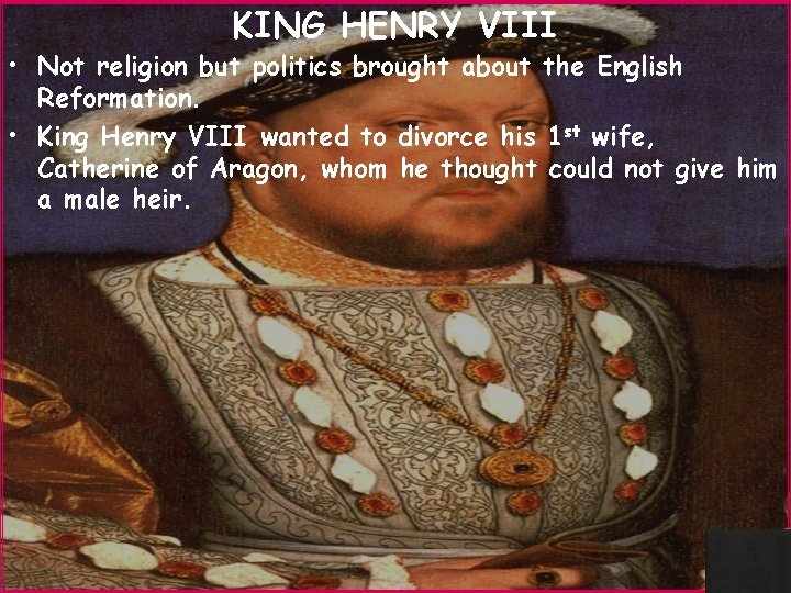 KING HENRY VIII • Not religion but politics brought about the English Reformation. •