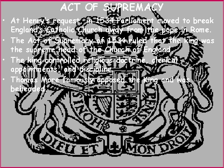 ACT OF SUPREMACY • At Henry’s request, in 1534 Parliament moved to break England’s