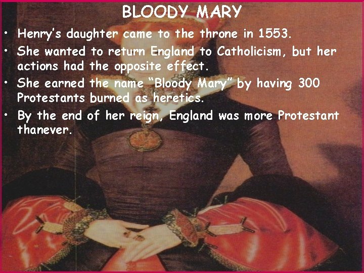 BLOODY MARY • Henry’s daughter came to the throne in 1553. • She wanted