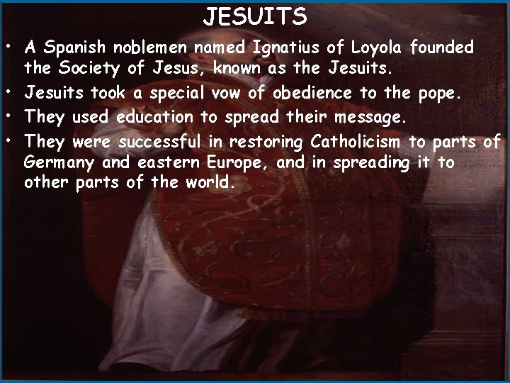JESUITS • A Spanish noblemen named Ignatius of Loyola founded the Society of Jesus,