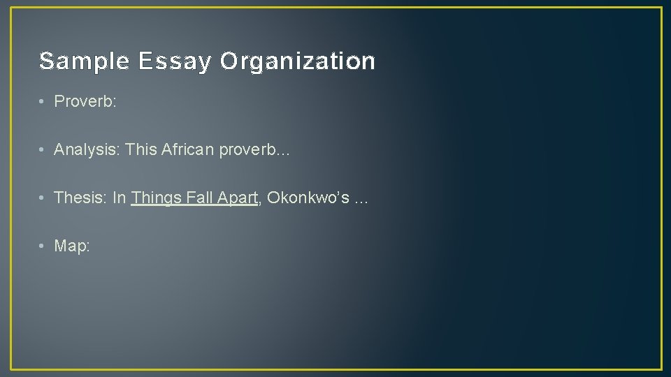 Sample Essay Organization • Proverb: • Analysis: This African proverb… • Thesis: In Things