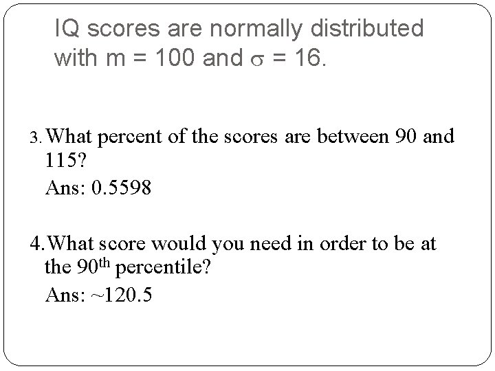 IQ scores are normally distributed with m = 100 and s = 16. 3. IQ scores are normally distributed with m = 100 and s = 16. 3.