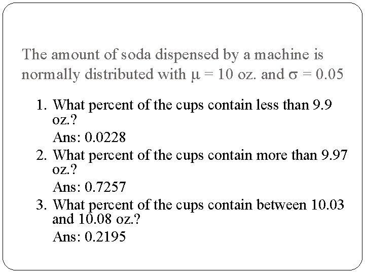 The amount of soda dispensed by a machine is normally distributed with m = The amount of soda dispensed by a machine is normally distributed with m =