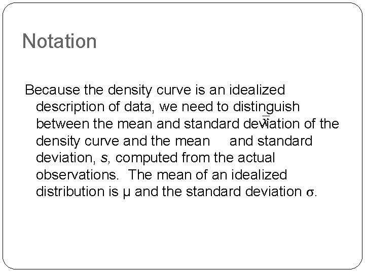 Notation Because the density curve is an idealized description of data, we need to Notation Because the density curve is an idealized description of data, we need to