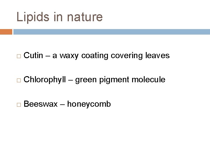 Lipids in nature � Cutin – a waxy coating covering leaves � Chlorophyll –