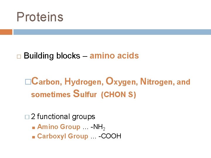 Proteins � Building blocks – amino acids �Carbon, Hydrogen, Oxygen, Nitrogen, and sometimes Sulfur