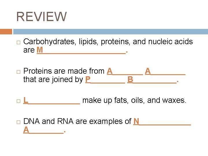 REVIEW � � Carbohydrates, lipids, proteins, and nucleic acids are M__________. Proteins are made