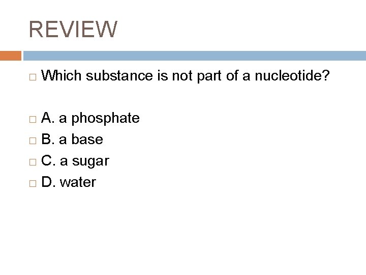 REVIEW � Which substance is not part of a nucleotide? A. a phosphate �