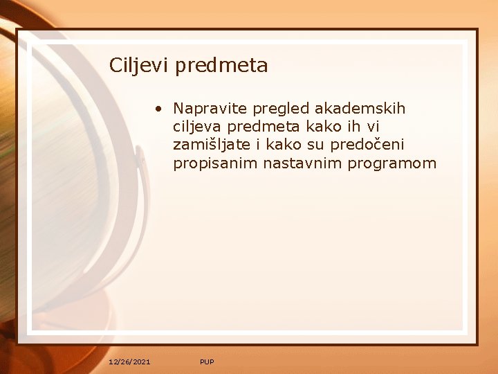 Ciljevi predmeta • Napravite pregled akademskih ciljeva predmeta kako ih vi zamišljate i kako