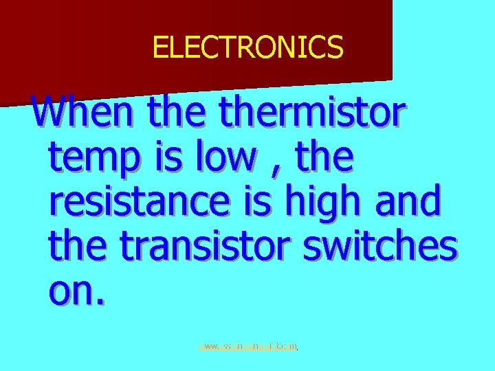 ELECTRONICS When thermistor temp is low , the resistance is high and the transistor