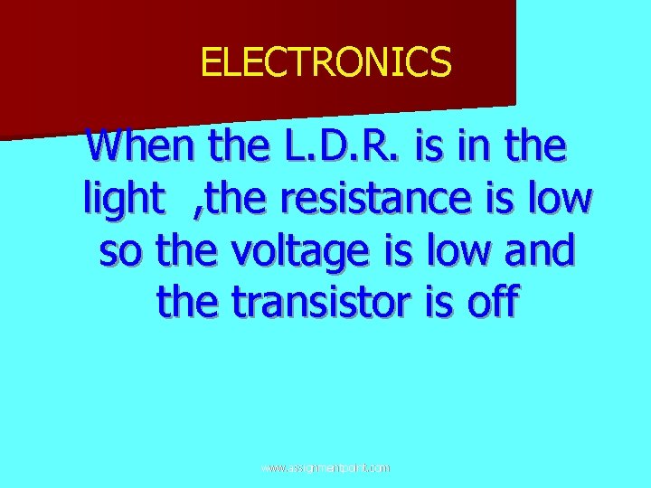 ELECTRONICS When the L. D. R. is in the light , the resistance is