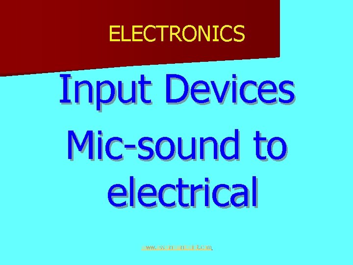 ELECTRONICS Input Devices Mic-sound to electrical www. assignmentpoint. com 
