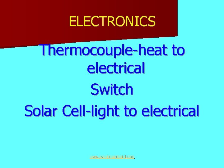 ELECTRONICS Thermocouple-heat to electrical Switch Solar Cell-light to electrical www. assignmentpoint. com 