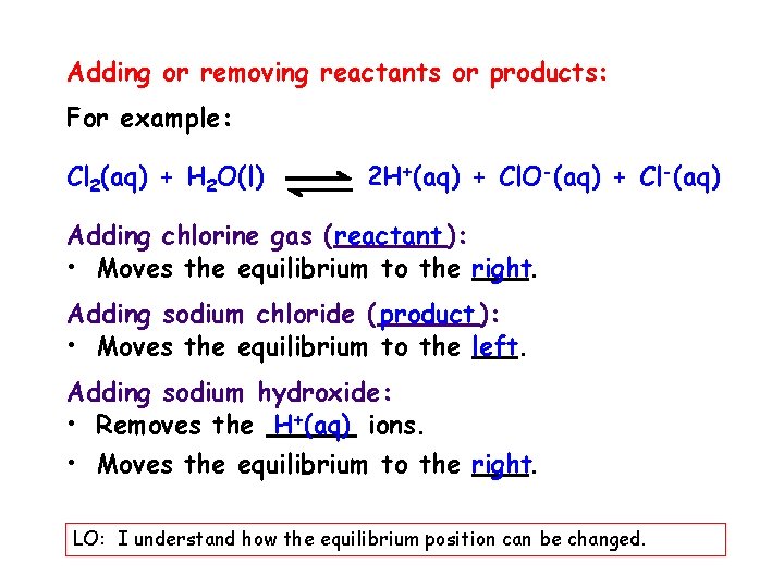Adding or removing reactants or products: For example: Cl 2(aq) + H 2 O(l)